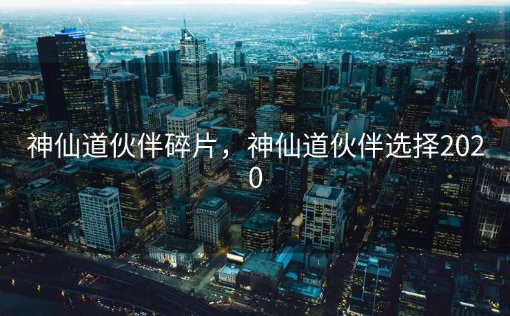 神仙道伙伴碎片，神仙道伙伴选择2020