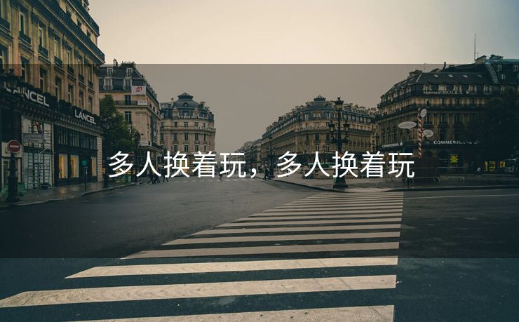 多人换着玩，多人换着玩