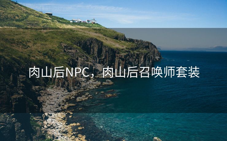 肉山后NPC，肉山后召唤师套装